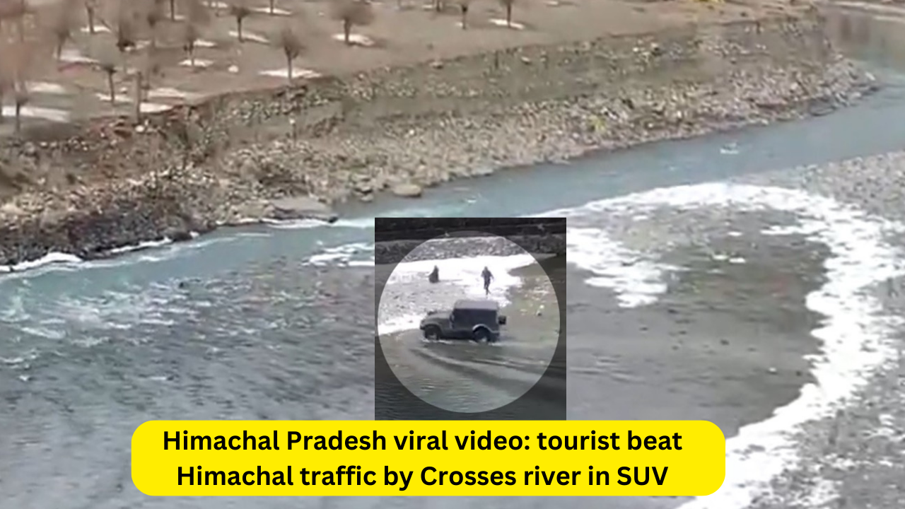 Himachal Pradesh viral video: tourist beat Himachal traffic  by Crosses river in SUV