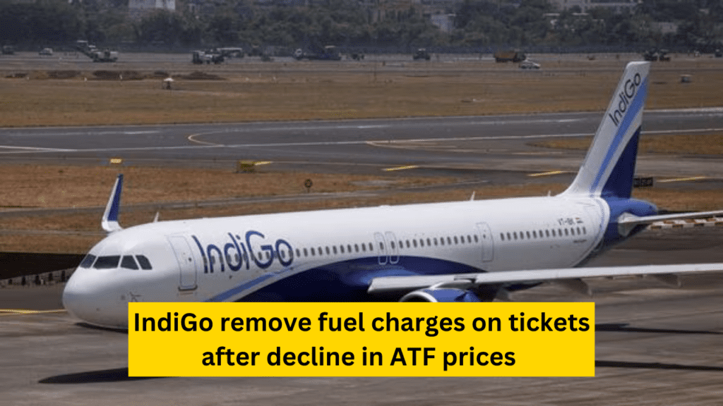 IndiGo remove fuel charges on tickets after decline in ATF prices